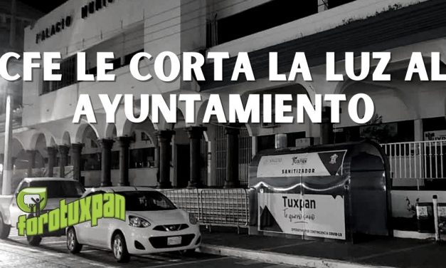 CFE le corta la luz al Ayuntamiento de Tuxpan