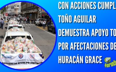 CON ACCIONES CUMPLIDAS TOÑO AGUILAR DEMUESTRA APOYO TOTAL POR AFECTACIONES DEL HURACÁN GRACE