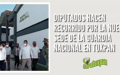 DIPUTADOS HACEN RECORRIDO POR LA NUEVA SEDE DE LA GUARDIA NACIONAL EN TUXPAN
