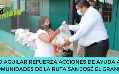 TOÑO AGUILAR REFUERZA ACCIONES DE AYUDA A LAS COMUNIDADES DE LA RUTA SAN JOSÉ EL GRANDE