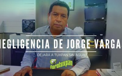 Negligencia de JORGE ALBERTO VARGAS dejará a Tuxpan sin agua