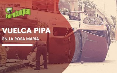 Vuelca Pipa en la Rosa María