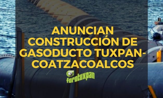 ANUNCIAN CONSTRUCCIÓN DE GASODUCTO TUXPAN-COATZACOALCOS