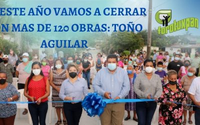 EN ESTE AÑO VAMOS A CERRAR CON MAS DE 120 OBRAS: TOÑO AGUILAR