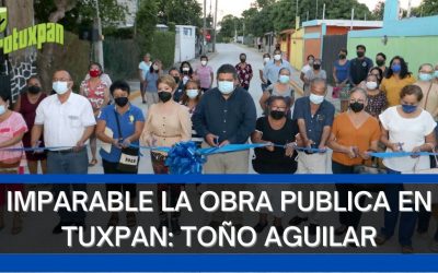 IMPARABLE LA OBRA PUBLICA EN TUXPAN: TOÑO AGUILAR
