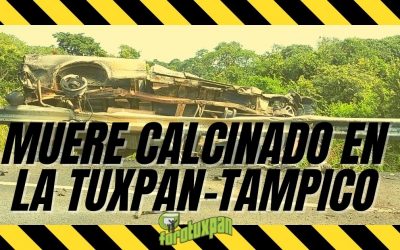Muere CALCINADO en la Tuxpan – Tampico