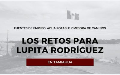 FUENTES DE EMPLEO, AGUA POTABLE Y MEJORA DE CAMINOS: EL RETO PARA LUPITA RODRIGUEZ EN TAMIAHUA