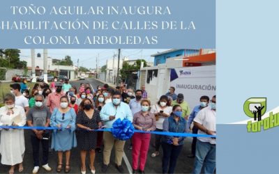TOÑO AGUILAR INAUGURA REHABILITACIÓN DE CALLES DE LA COLONIA ARBOLEDAS