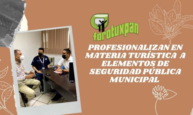 Profesionalizan en materia turística  a elementos de Seguridad Pública Municipal