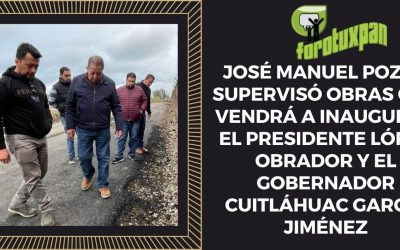 JOSÉ MANUEL POZOS SUPERVISÓ OBRAS QUE VENDRÁ A INAUGURAR EL PRESIDENTE LÓPEZ OBRADOR Y EL GOBERNADOR CUITLÁHUAC GARCÍA JIMÉNEZ