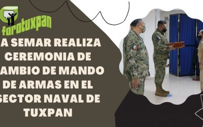 La SEMAR realiza Ceremonia de Cambio de Mando de Armas en el Sector Naval de Tuxpan