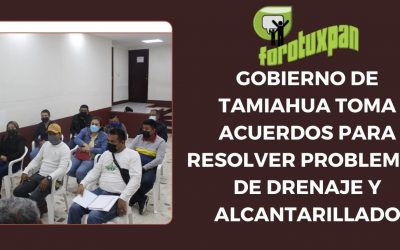 GOBIERNO DE TAMIAHUA TOMA ACUERDOS PARA RESOLVER PROBLEMAS DE DRENAJE Y ALCANTARILLADO