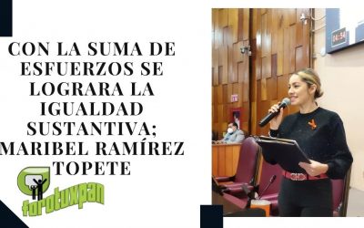Con La Suma De Esfuerzos Se Lograra La Igualdad Sustantiva; Maribel Ramírez Topete
