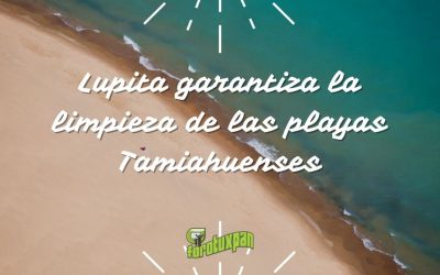 Lupita garantiza la limpieza de las playas Tamiahuenses