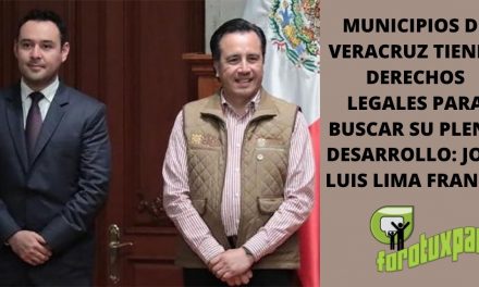 Municipios De Veracruz Tienen Derechos Legales Para Buscar Su Pleno Desarrollo: José Luis Lima Franco