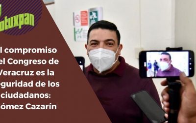 El compromiso del Congreso de Veracruz es la seguridad de los ciudadanos: Gómez Cazarín