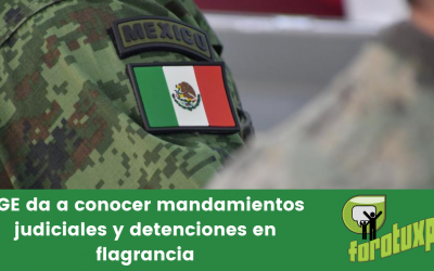 FGE da a conocer mandamientos judiciales y detenciones en flagrancia