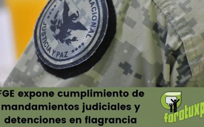 FGE expone cumplimiento de mandamientos judiciales y detenciones en flagrancia