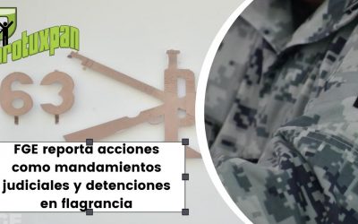 FGE reporta acciones como mandamientos judiciales y detenciones en flagrancia