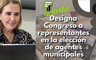 Designa Congreso a representantes en la elección de agentes municipales