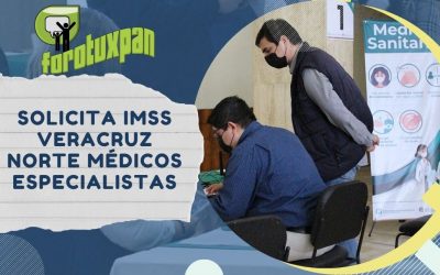 Solicita IMSS Veracruz Norte Médicos Especialistas
