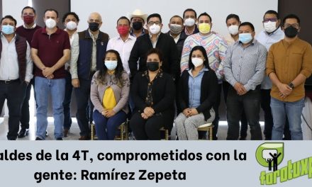 Alcaldes de la 4T, comprometidos con la gente: Ramírez Zepeta