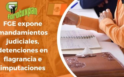 FGE expone mandamientos judiciales, detenciones en flagrancia e imputaciones