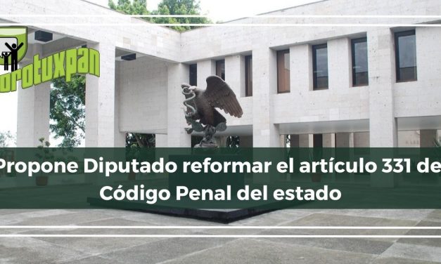 Propone Diputado reformar el artículo 331 del Código Penal del estado