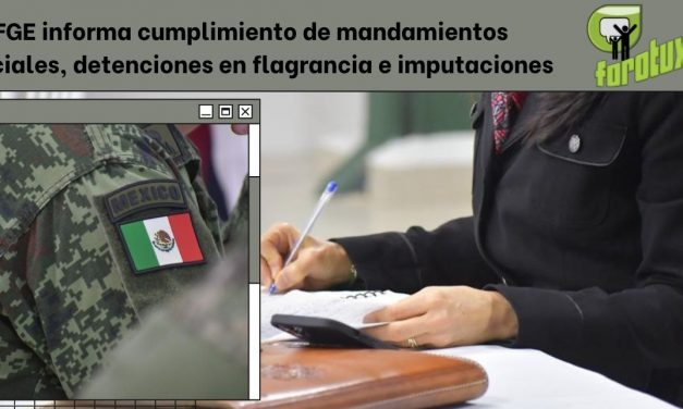 FGE informa cumplimiento de mandamientos judiciales, detenciones en flagrancia e imputaciones