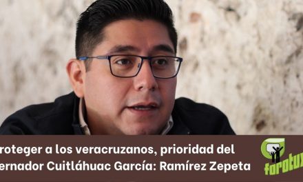 Proteger a los veracruzanos, prioridad del gobernador Cuitláhuac García: Ramírez Zepeta