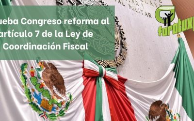 Aprueba Congreso reforma al artículo 7 de la Ley de Coordinación Fiscal
