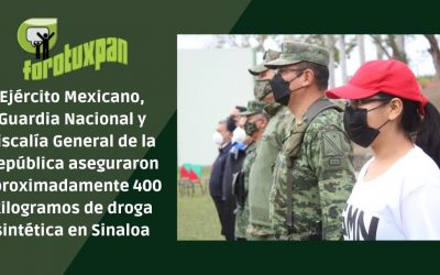 Ejército Mexicano, Guardia Nacional y Fiscalía General de la República aseguraron aproximadamente 400 kilogramos de droga sintética en Sinaloa