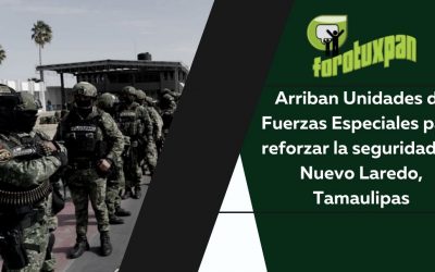 Arriban Unidades de Fuerzas Especiales para reforzar la seguridad en Nuevo Laredo, Tamaulipas