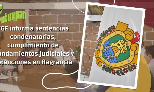 FGE informa sentencias condenatorias, cumplimiento de mandamientos judiciales y detenciones en flagrancia