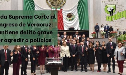 Valida Suprema Corte al Congreso de Veracruz: mantiene delito grave por agredir a policías