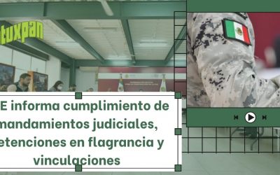 FGE informa cumplimiento de mandamientos judiciales, detenciones en flagrancia y vinculaciones
