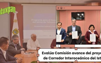 Evalúa Comisión avance del proyecto de Corredor Interoceánico del Istmo