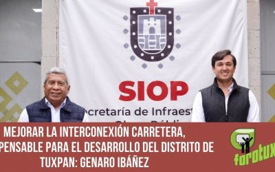 Mejorar la interconexión carretera, indispensable para el desarrollo del Distrito de Tuxpan: Genaro Ibáñez