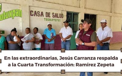 En las extraordinarias, Jesús Carranza respalda a la Cuarta Transformación: Ramírez Zepeta