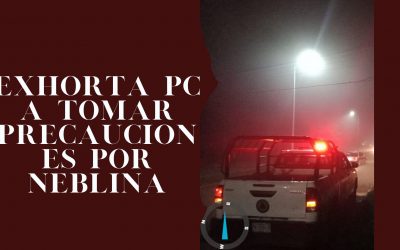 Exhorta PC a tomar precauciones por neblina