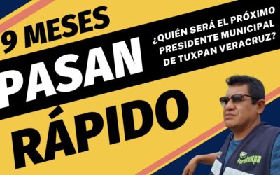 9 Meses pasan rápido… ¿Quién será el nuevo Presidente Municipal de Tuxpan Veracruz para 2025-2028?