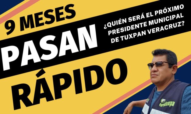 9 Meses pasan rápido… ¿Quién será el nuevo Presidente Municipal de Tuxpan Veracruz para 2025-2028?