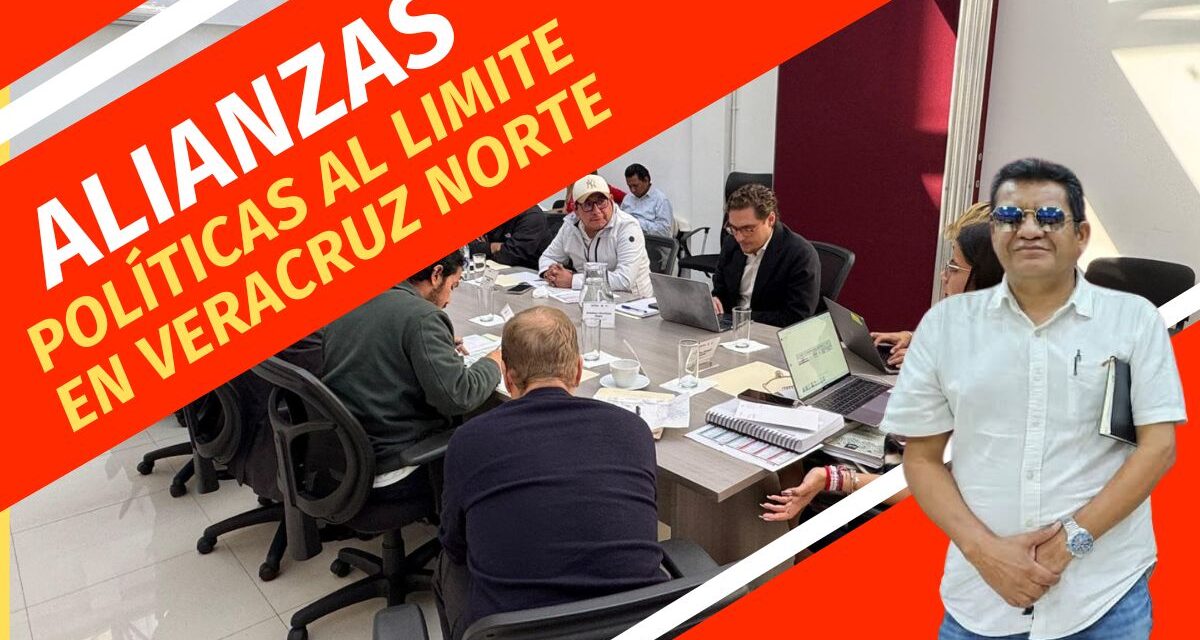 Veracruz Norte: Alianzas Políticas al Límite del Plazo Electoral