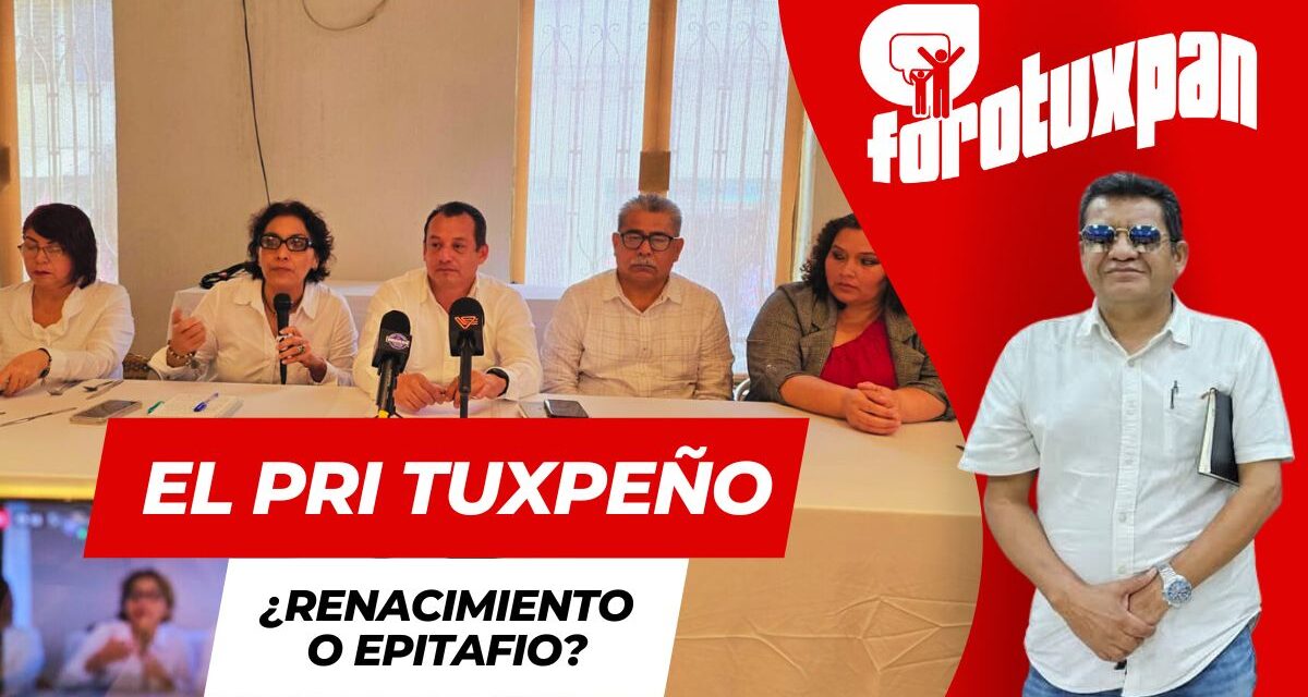 El PRI Tuxpeño: ¿Renacimiento o Epitafio?