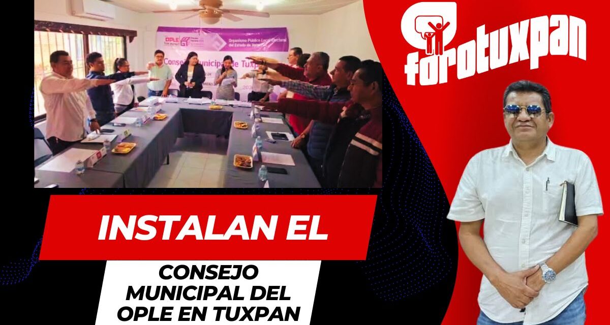 Instalación del Consejo Municipal del OPLE en Tuxpan Veracruz