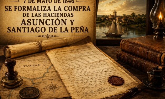 7 de mayo de 1846 – Se formaliza la compra de las haciendas Asunción y Santiago de la Peña