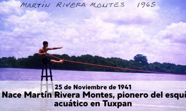 25 de noviembre de 1941 – Nace Martín Rivera Montes, pionero del esquí acuático en Tuxpan Veracruz