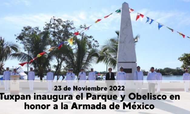 23 de noviembre de 2022 — Tuxpan inaugura el Parque y Obelisco en honor a la Armada de México