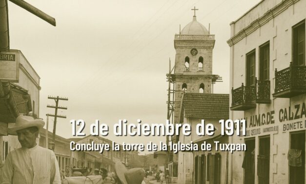 12 de diciembre de 1911 – Concluye la torre de la Iglesia de Tuxpan
