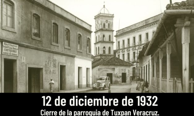 12 de diciembre de 1932 – Cierre de la parroquia de Tuxpan